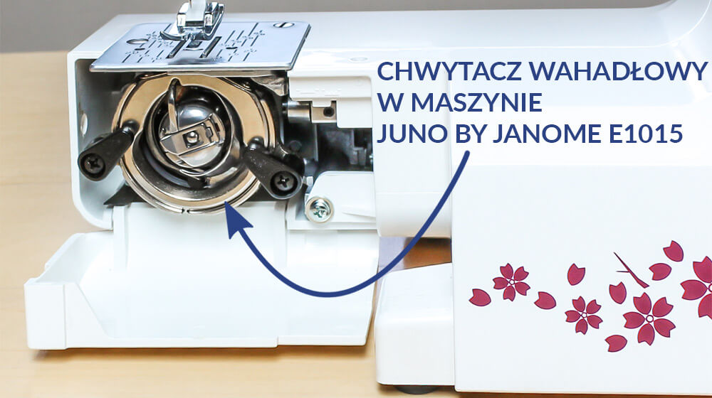Juno by Janome E1015 – szczegółowy opis, recenzja, chwytacz wahadłowy